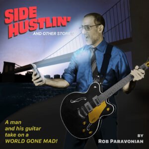 Side Hustlin' and Other Stories title graphic in upper left corner. Lower left corner reads subheadline "A man and his guitar take on a WORLD GONE MAD!" Lower right corner says "By Rob Paravonian" Image is Rob standing on the right side of the image, left hand on the fretboard of a semi-hollowbody guitar, holding a phone in his right hand, glow of phone lights up his face. Behind him is a suspension bridge, a blue twilight sky, and a silhouette skyline